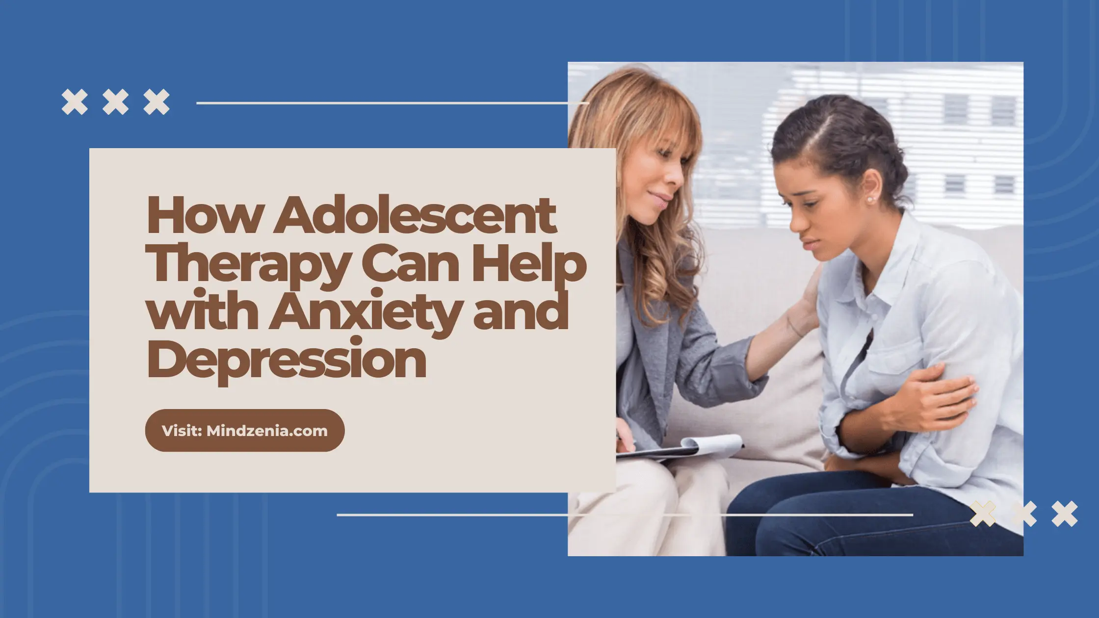 How Adolescent Therapy Can Help with Anxiety & Depression -Mindzenia.com